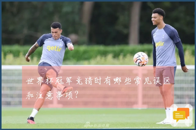 世界杯冠军竞猜时有哪些常见误区和注意事项？