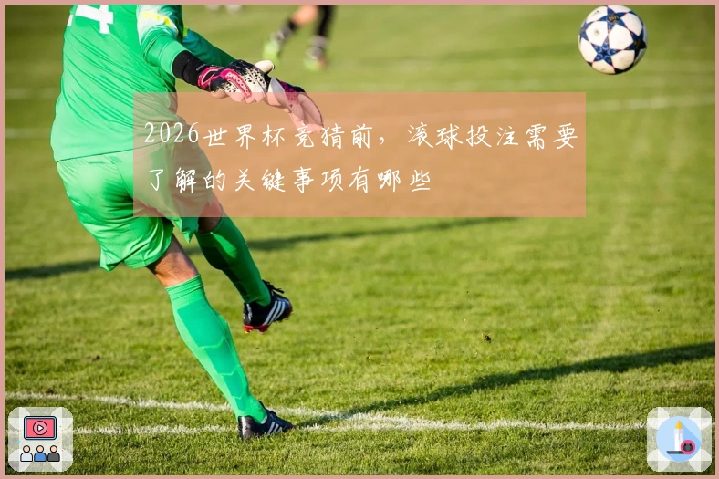 2026世界杯竞猜前，滚球投注需要了解的关键事项有哪些